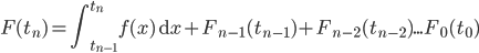 \displaystyle F(t_n) =\int_{t_{n-1}}^{t_n} f(x)\,\mathrm{d}x + F_{n-1}(t_{n-1}) + F_{n-2}(t_{n-2}) ... F_0(t_0)