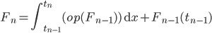 \displaystyle F_{n} = {\int_{t_{n-1}}^{t_n} (op(F_{n-1})) }\, \mathrm{d}x} + F_{n-1}(t_{n-1})